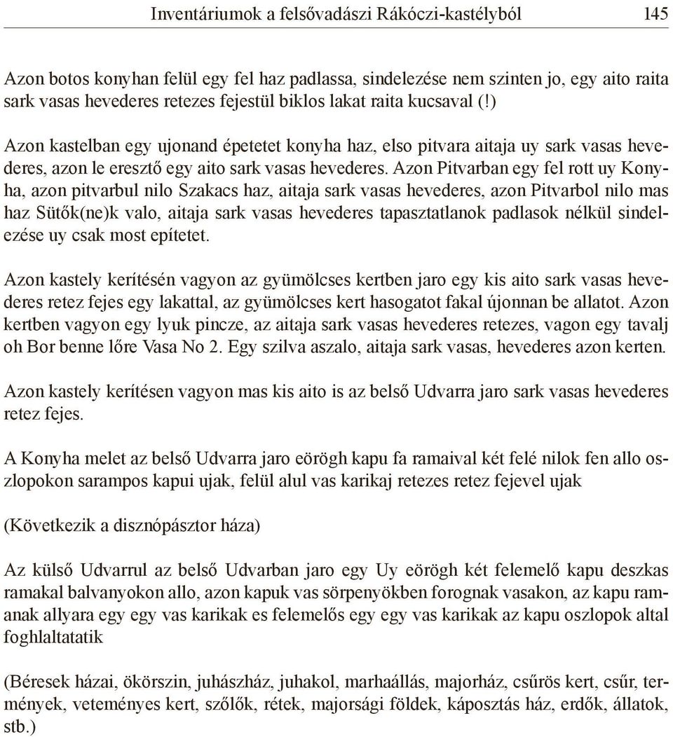 Azon Pitvarban egy fel rott uy Konyha, azon pitvarbul nilo Szakacs haz, aitaja sark vasas hevederes, azon Pitvarbol nilo mas haz Sütők(ne)k valo, aitaja sark vasas hevederes tapasztatlanok padlasok