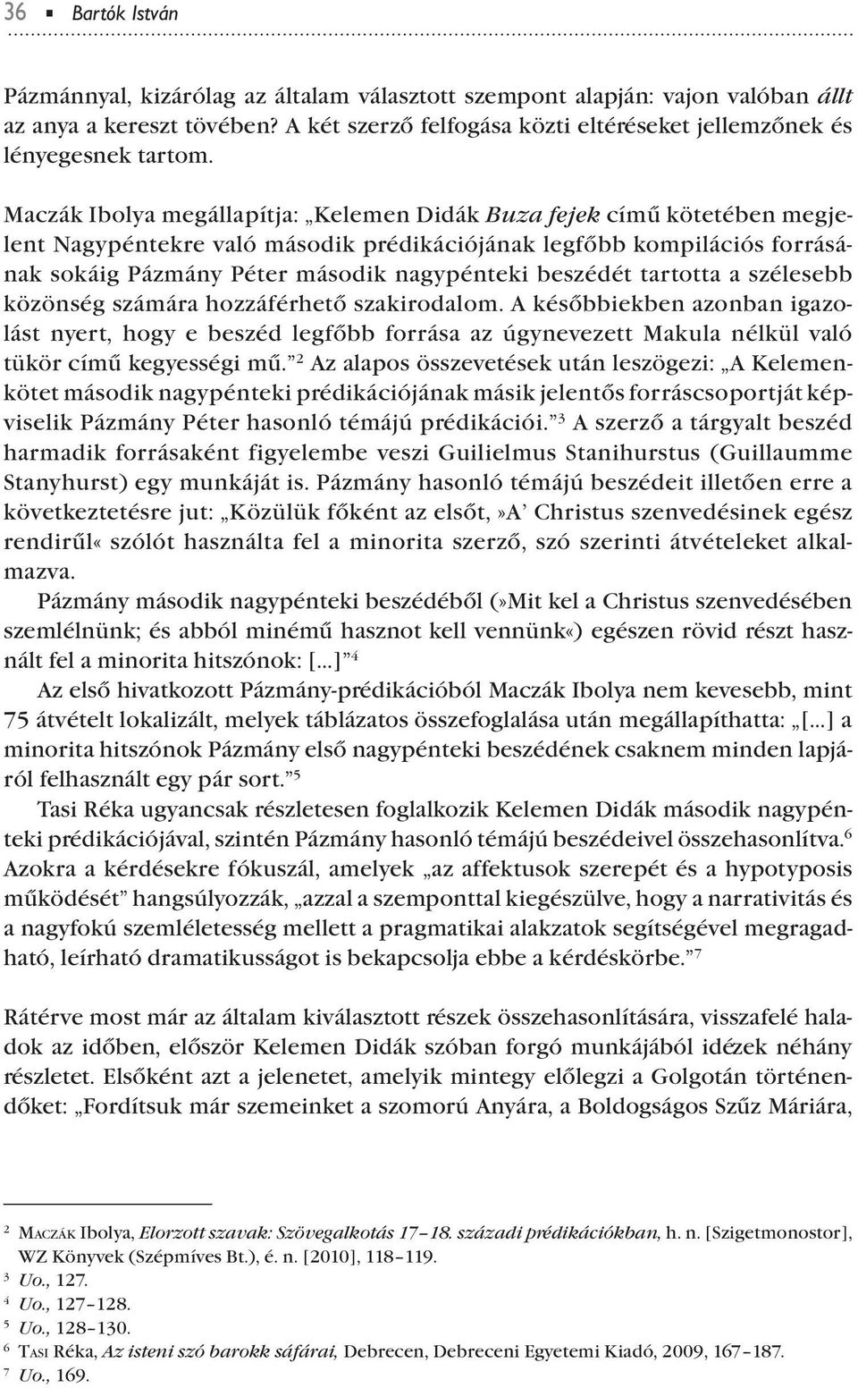 tartotta a szélesebb közönség számára hozzáférhető szakirodalom. A későbbiekben azonban igazolást nyert, hogy e beszéd legfőbb forrása az úgynevezett Makula nélkül való tükör című kegyességi mű.