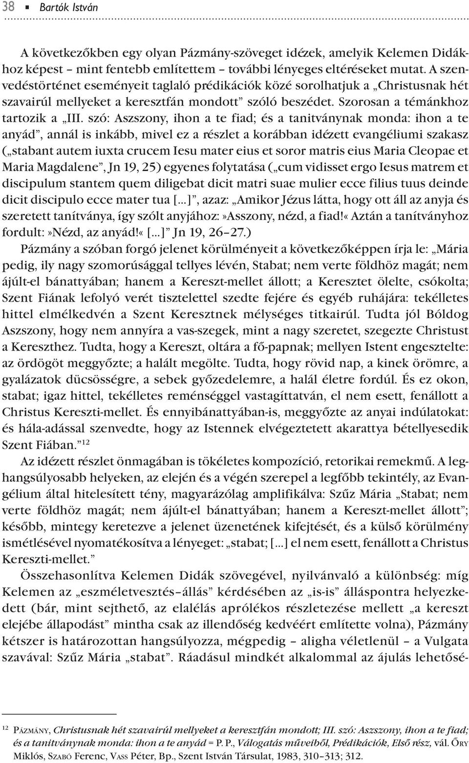 szó: Aszszony, ihon a te fiad; és a tanitványnak monda: ihon a te anyád, annál is inkább, mivel ez a részlet a korábban idézett evangéliumi szakasz ( stabant autem iuxta crucem Iesu mater eius et