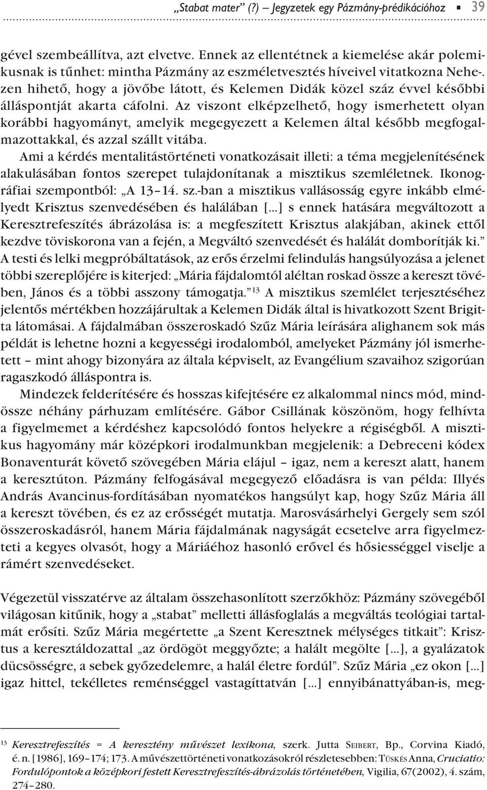 zen hihető, hogy a jövőbe látott, és Kelemen Didák közel száz évvel későbbi állásontját akarta cáfolni.