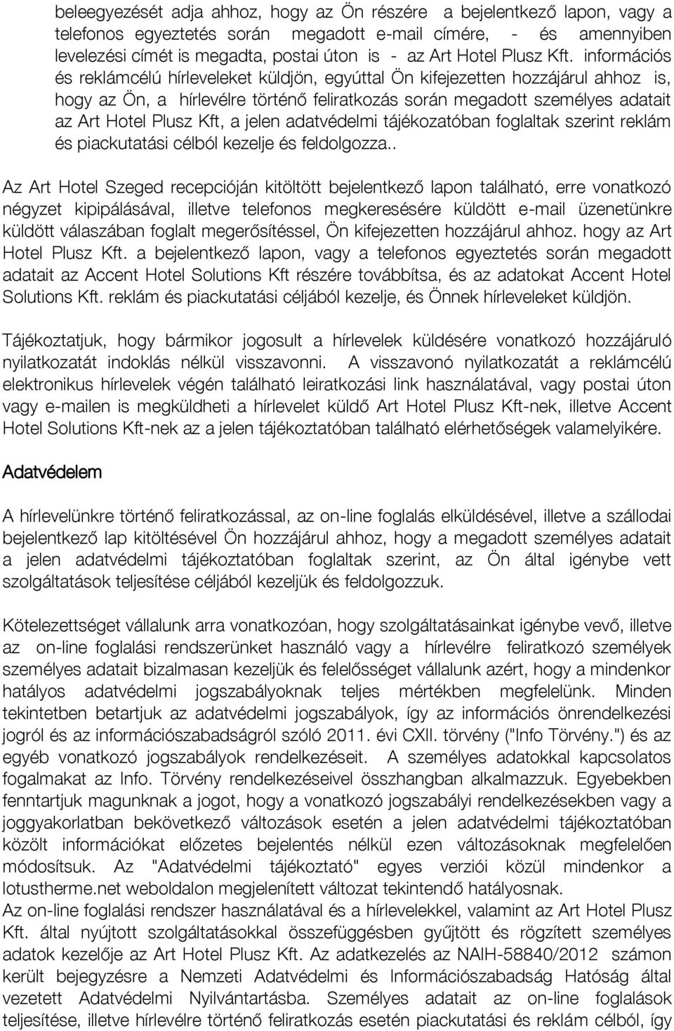 információs és reklámcélú hírleveleket küldjön, egyúttal Ön kifejezetten hozzájárul ahhoz is, hogy az Ön, a hírlevélre történő feliratkozás során megadott személyes adatait az Art Hotel Plusz Kft, a