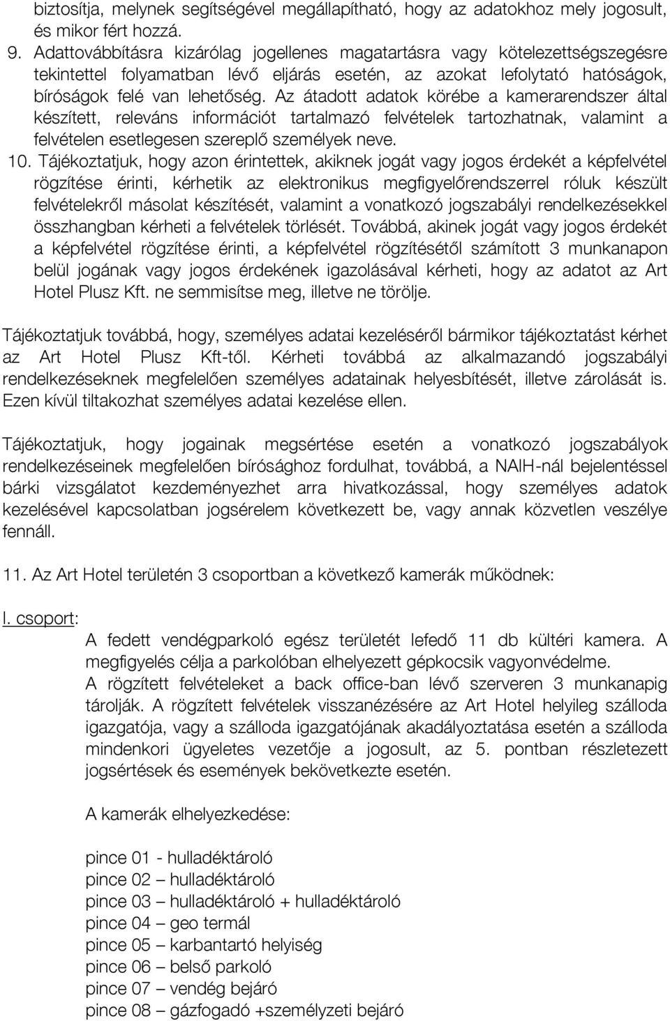 Az átadott adatok körébe a kamerarendszer által készített, releváns információt tartalmazó felvételek tartozhatnak, valamint a felvételen esetlegesen szereplő személyek neve. 10.