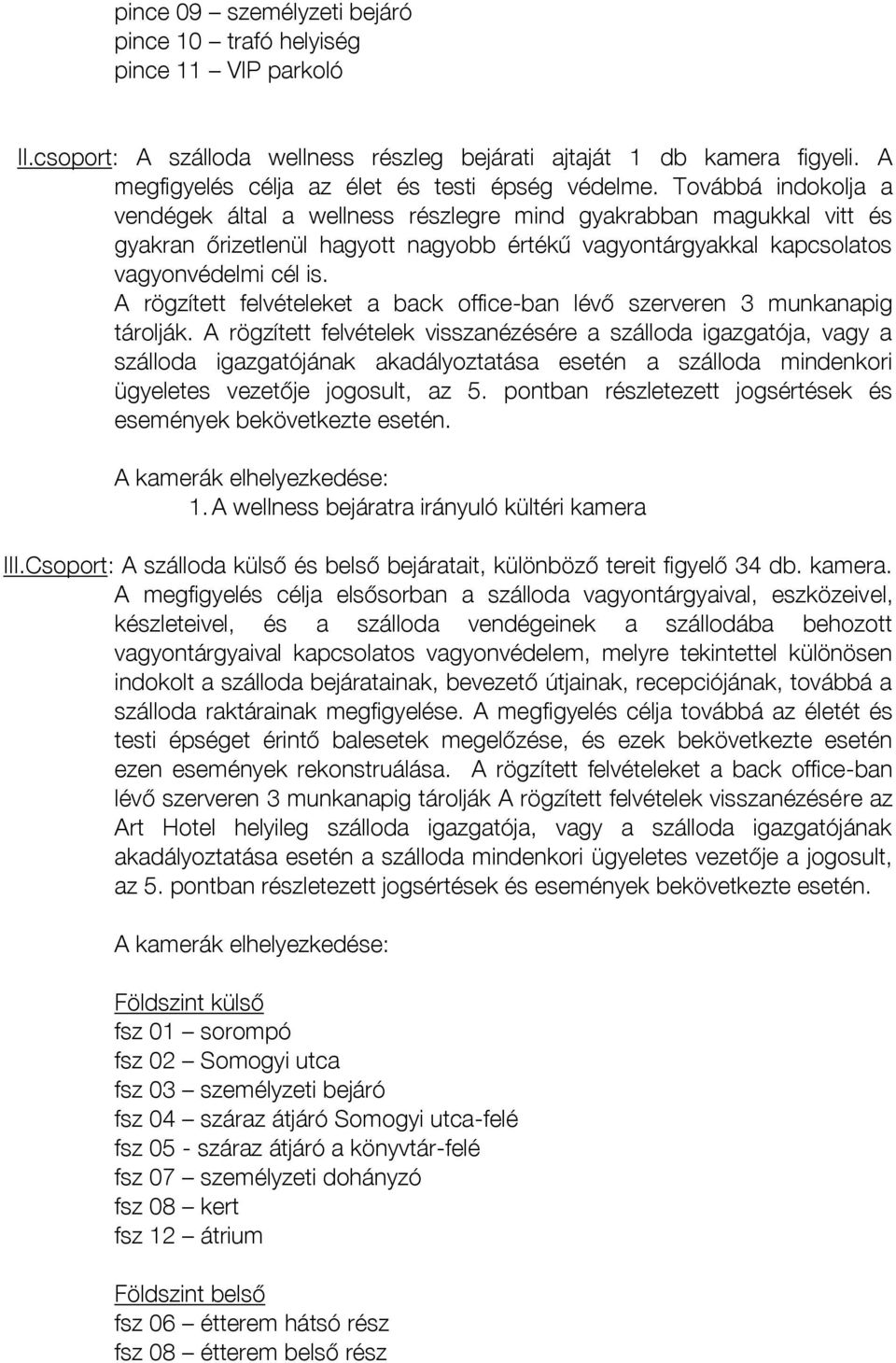 Továbbá indokolja a vendégek által a wellness részlegre mind gyakrabban magukkal vitt és gyakran őrizetlenül hagyott nagyobb értékű vagyontárgyakkal kapcsolatos vagyonvédelmi cél is.