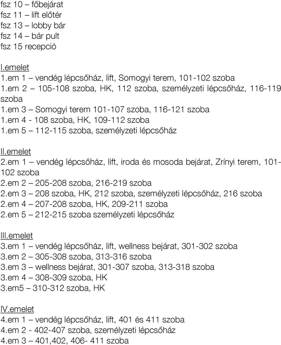 em 5 112-115 szoba, személyzeti lépcsőház II.emelet 2.em 1 vendég lépcsőház, lift, iroda és mosoda bejárat, Zrínyi terem, 101-102 szoba 2.em 2 205-208 szoba, 216-219 szoba 2.