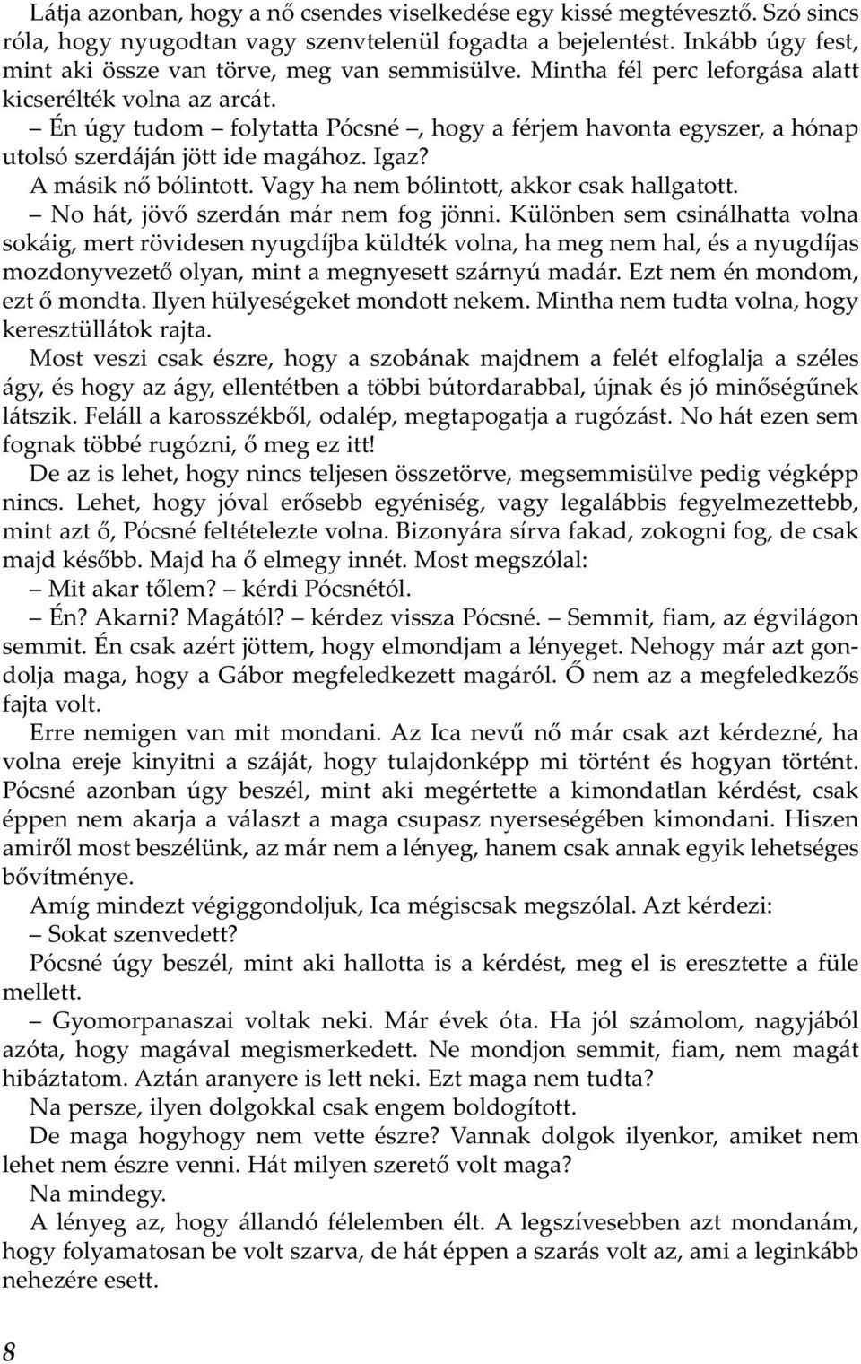 Én úgy tudom folytatta Pócsné, hogy a férjem havonta egyszer, a hónap utolsó szerdáján jött ide magához. Igaz? A másik nő bólintott. Vagy ha nem bólintott, akkor csak hallgatott.