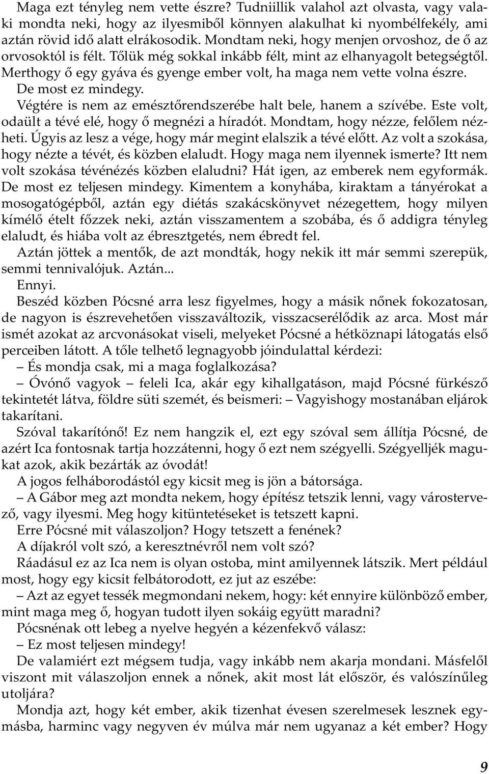 De most ez mindegy. Végtére is nem az emésztőrendszerébe halt bele, hanem a szívébe. Este volt, odaült a tévé elé, hogy ő megnézi a híradót. Mondtam, hogy nézze, felőlem nézheti.