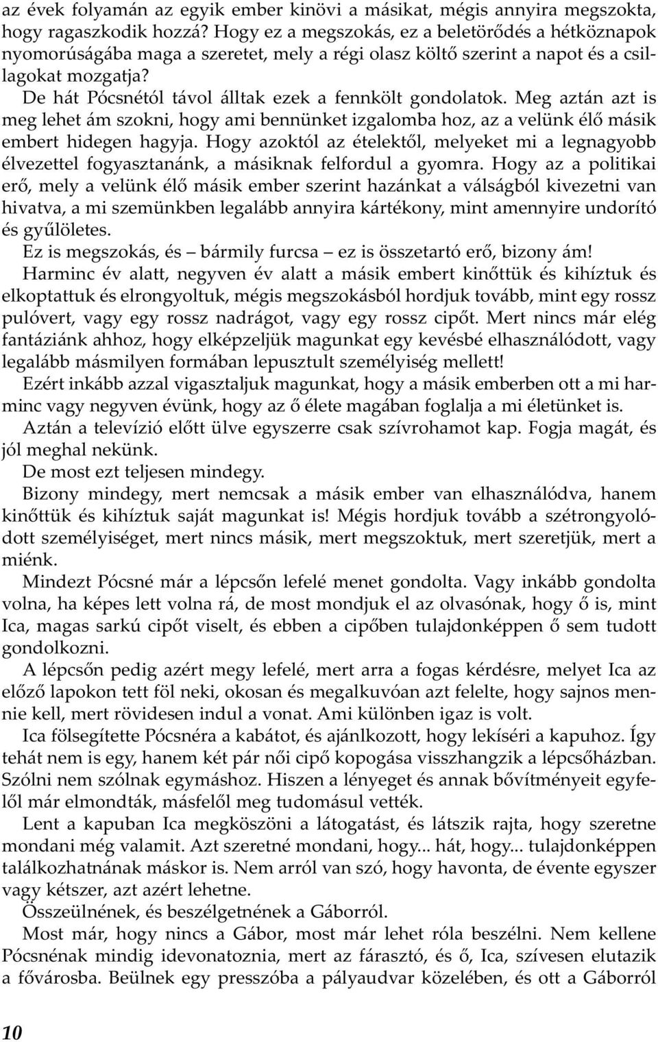 De hát Pócsnétól távol álltak ezek a fennkölt gondolatok. Meg aztán azt is meg lehet ám szokni, hogy ami bennünket izgalomba hoz, az a velünk élő másik embert hidegen hagyja.