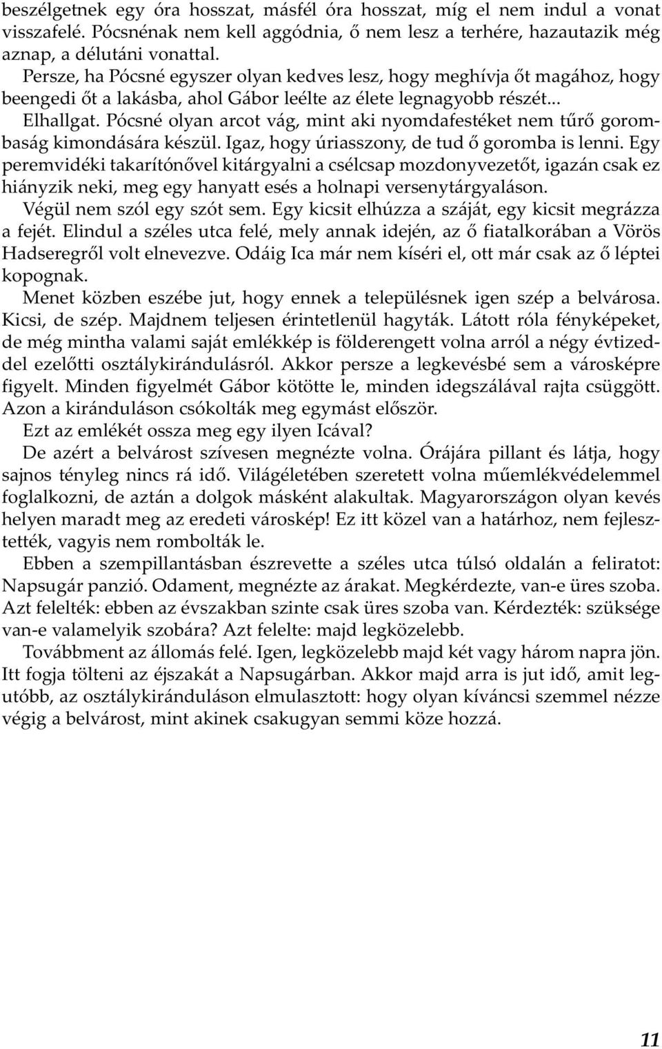 Pócsné olyan arcot vág, mint aki nyomdafestéket nem tűrő gorombaság kimondására készül. Igaz, hogy úriasszony, de tud ő goromba is lenni.