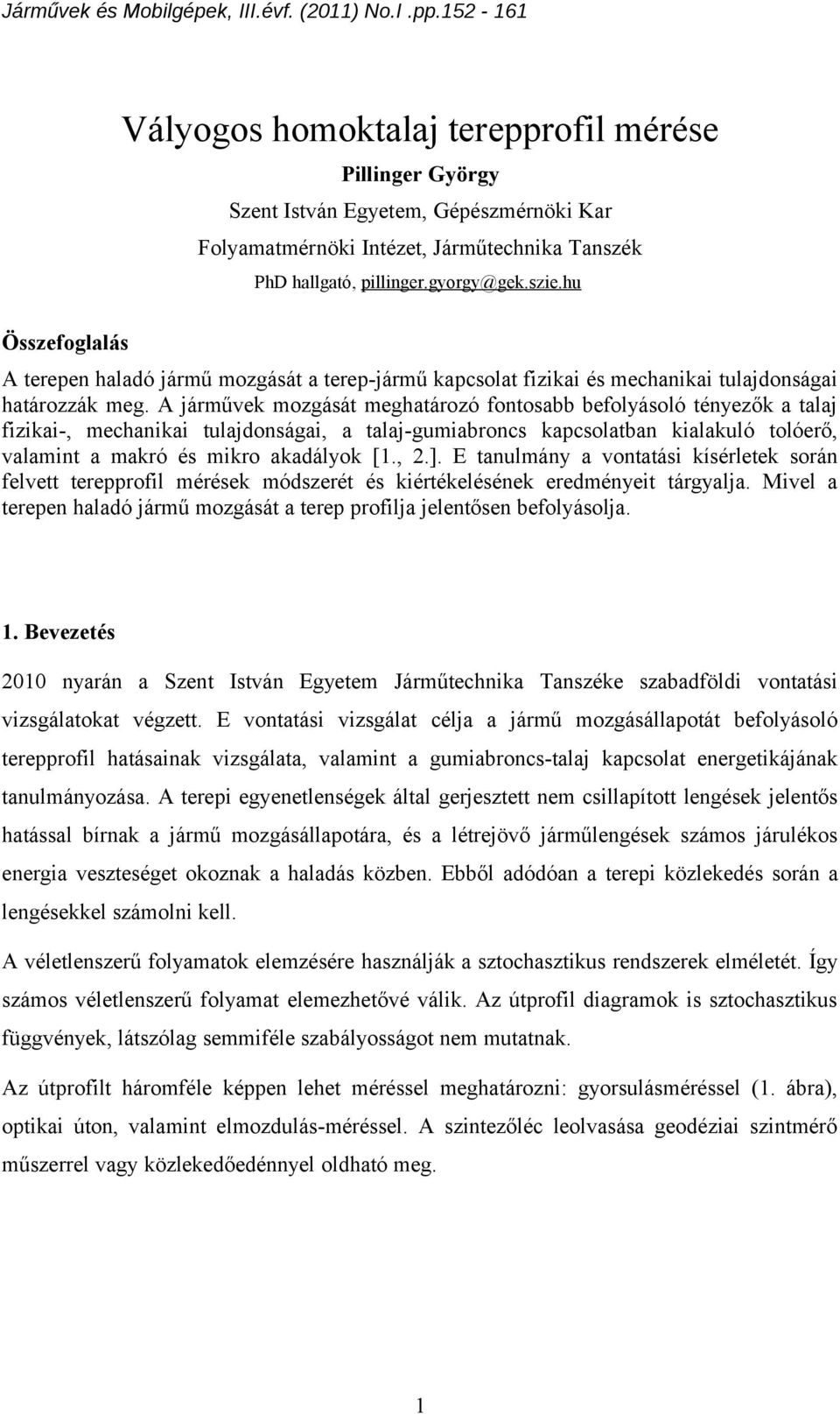 A járűvek ozgását eghatározó fontosabb befolyásoló tényezők a talaj fzka-, echanka tulajdonsága, a talaj-guabroncs kapcsolatban kalakuló tolóerő, valant a akró és kro akadályok [.,.].