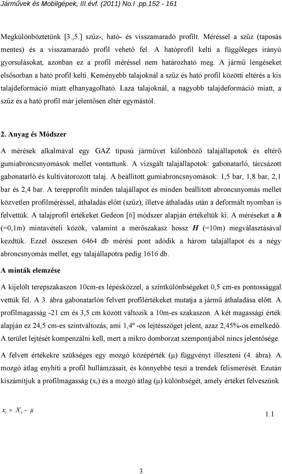 Keényebb talajoknál a szűz és ható profl között eltérés a ks talajdeforácó att elhanyagolható. Laza talajoknál, a nagyobb talajdeforácó att, a szűz és a ható profl ár jelentősen eltér egyástól.