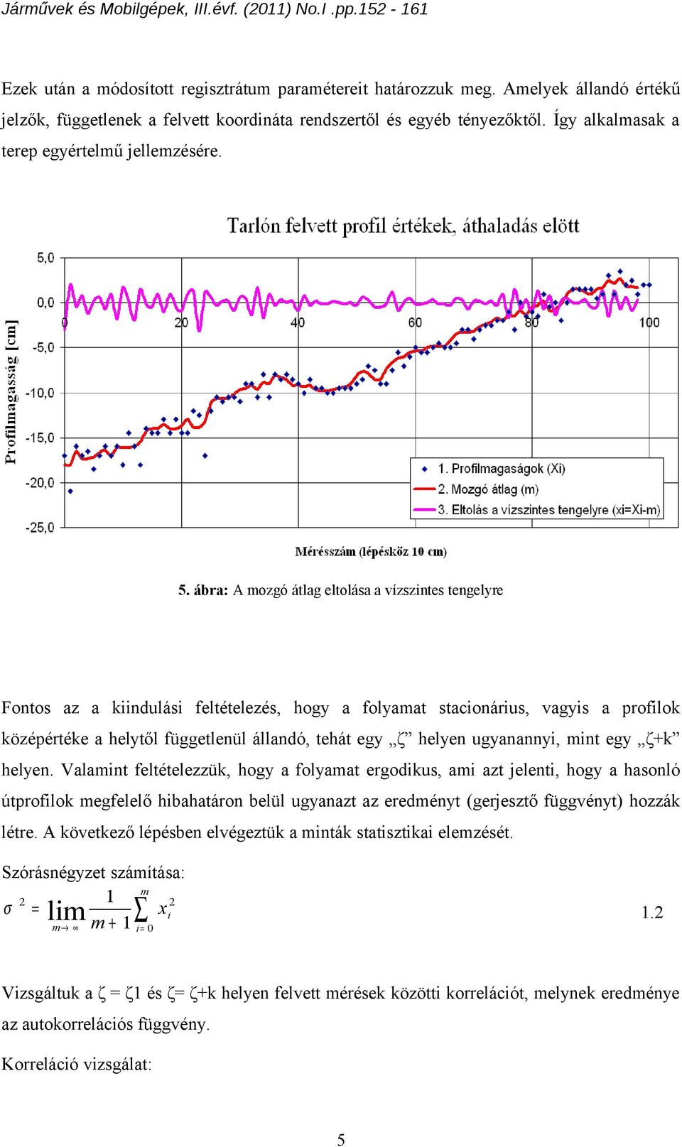 ugyananny, nt egy ζ+k helyen. Valant feltételezzük, hogy a folyaat ergodkus, a azt jelent, hogy a hasonló útproflok egfelelő hbahatáron belül ugyanazt az eredényt (gerjesztő függvényt) hozzák létre.