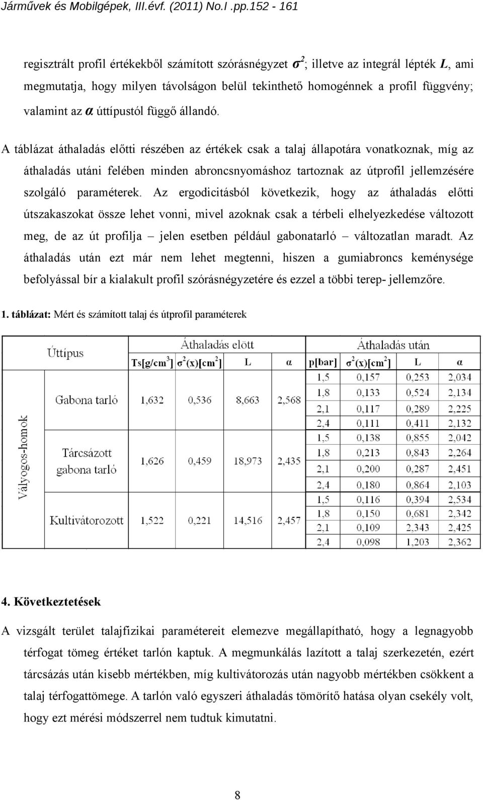 Az ergodctásból következk, hogy az áthaladás előtt útszakaszokat össze lehet vonn, vel azoknak csak a térbel elhelyezkedése változott eg, de az út proflja jelen esetben például gabonatarló