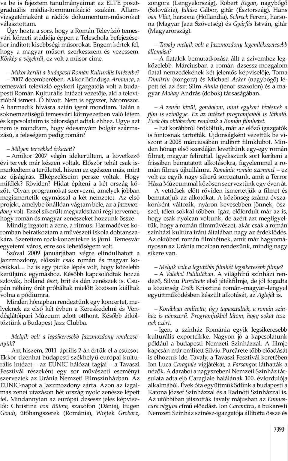 Körkép a végekről, ez volt a műsor címe. Mikor került a budapesti Román Kulturális Intézetbe? 2007 decemberében.