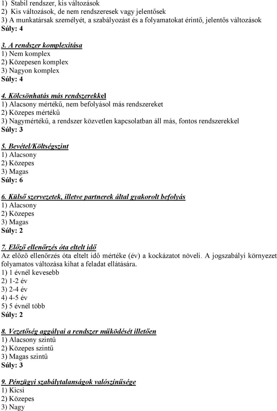 Kölcsönhatás más rendszerekkel 1) Alacson mértékű, nem befolásol más rendszereket 2) Közepes mértékű 3) Nagmértékű, a rendszer közetlen kapcsolatban áll más, fontos rendszerekkel Súl: 3 5.