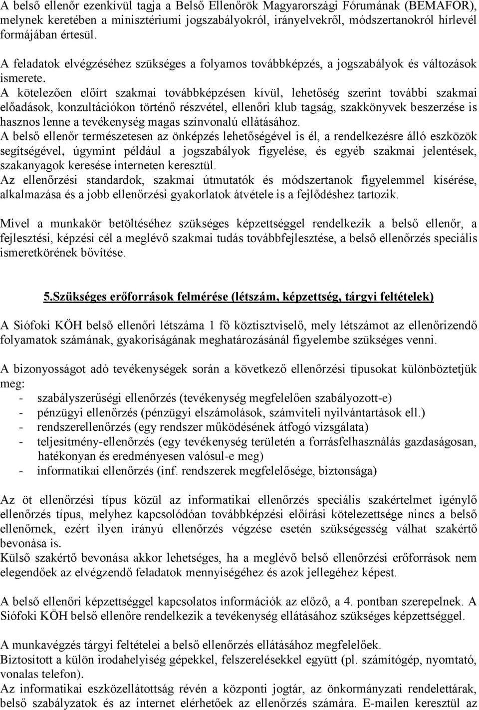 A kötelezően előírt szakmai toábbképzésen kíül, lehetőség szerint toábbi szakmai előadások, konzultációkon törő részétel, ellenőri klub tagság, szakkönek beszerzése is hasznos lenne a teékenség magas