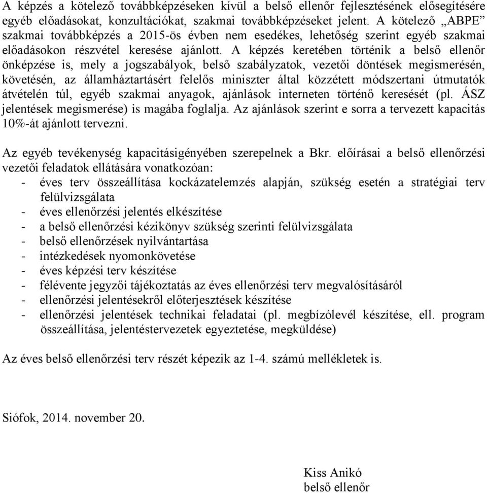 A képzés keretében törik a belső ellenőr önképzése is, mel a jogszabálok, belső szabálzatok, ezetői döntések megismerésén, köetésén, az államháztartásért felelős minisz által közzétett módszertani