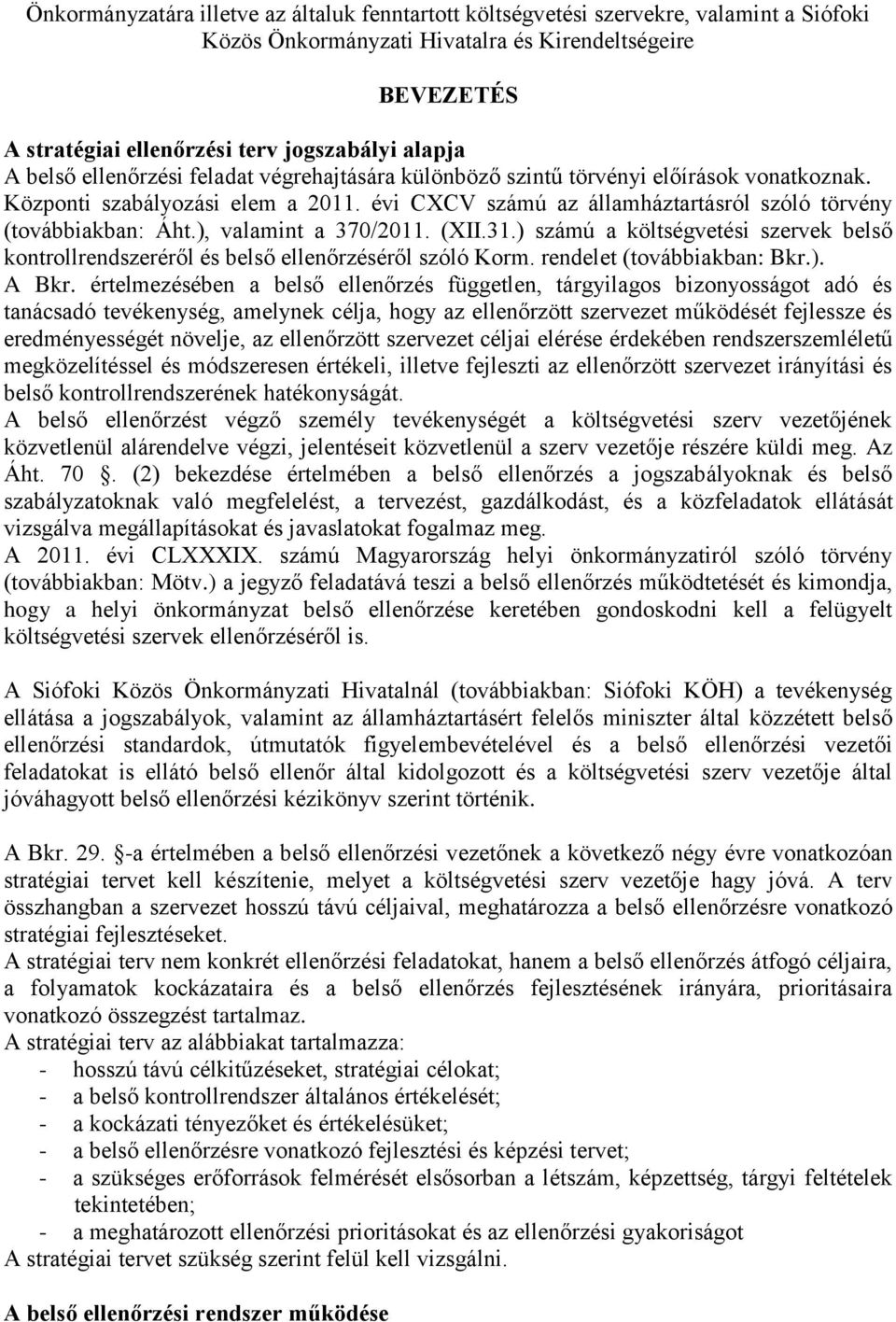 ), alamint a 370/2011. (XII.31.) számú a költségetési szerek belső kontrollrendszeréről és belső ellenőrzéséről szóló Korm. rendelet (toábbiakban: Bkr.). A Bkr.