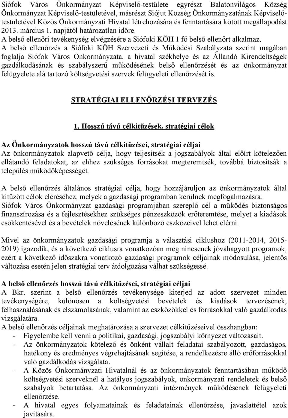 A belső ellenőrzés a Siófoki KÖH Szerezeti és Működési Szabálzata szerint magában foglalja Siófok Város Önkormánzata, a hiatal székhele és az Állandó Kirendeltségek gazdálkodásának és szabálszerű