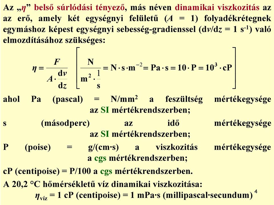 N/mm 2 a feszültség mértékegysége az SI mértékrendszerben; s (másodperc) az idő mértékegysége az SI mértékrendszerben; P (poise) = g/(cm s) a viszkozitás mértékegysége