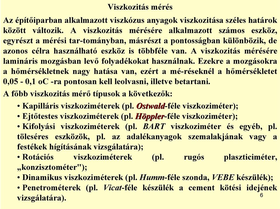 A viszkozitás mérésére lamináris mozgásban levő folyadékokat használnak.