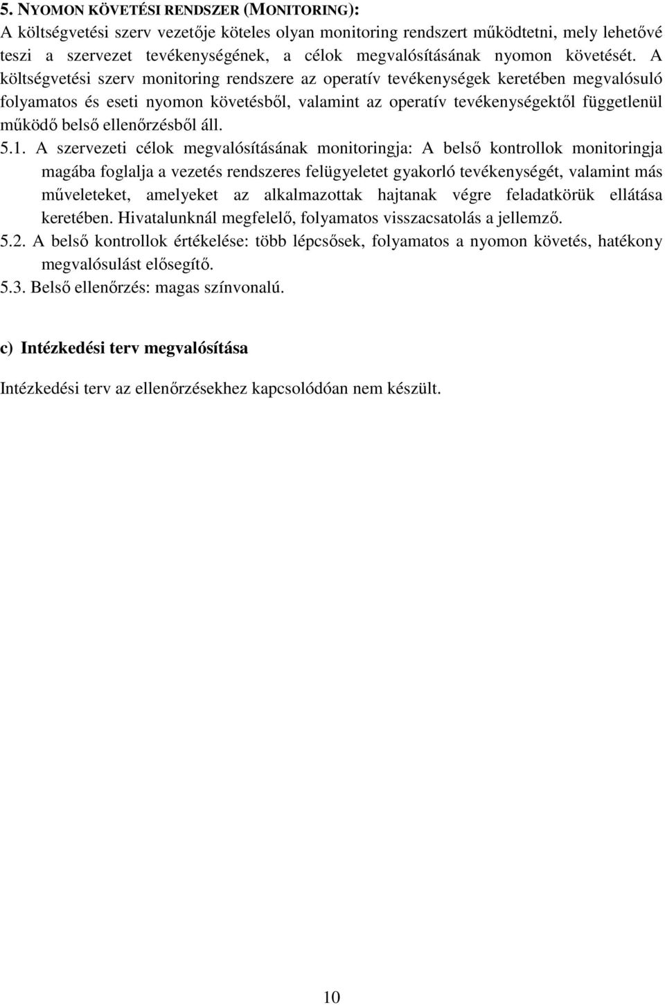 A költségvetési szerv monitoring rendszere az operatív tevékenységek keretében megvalósuló folyamatos és eseti nyomon követésből, valamint az operatív tevékenységektől függetlenül működő belső