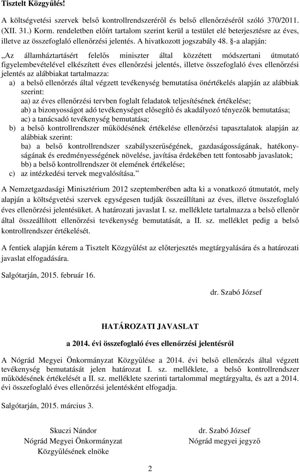 -a alapján: Az államháztartásért felelős miniszter által közzétett módszertani útmutató figyelembevételével elkészített éves ellenőrzési jelentés, illetve összefoglaló éves ellenőrzési jelentés az