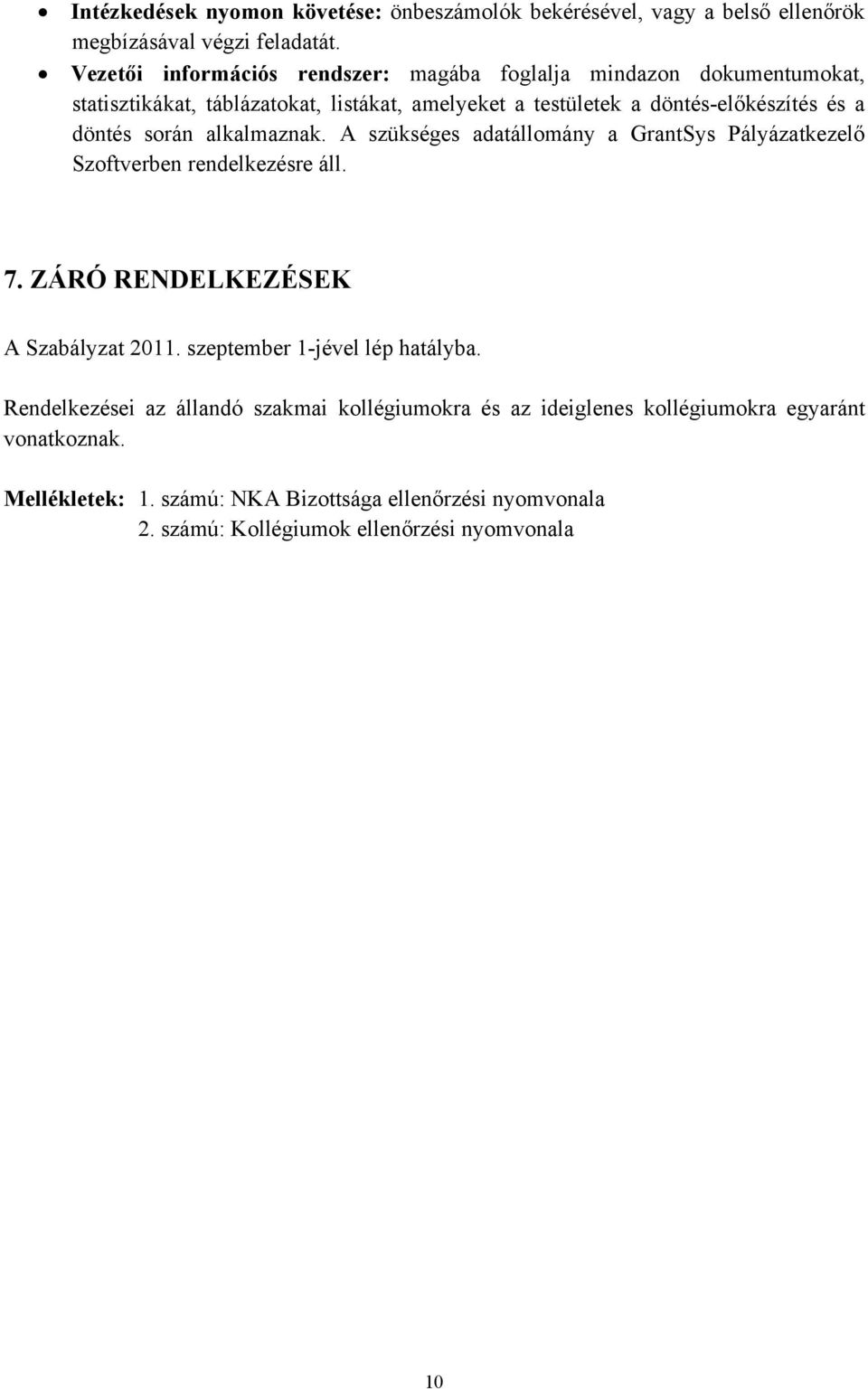 döntés során alkalmaznak. A szükséges adatállomány a GrantSys Pályázatkezelő Szoftverben rendelkezésre áll. 7. ZÁRÓ RENDELKEZÉSEK A Szabályzat 2011.