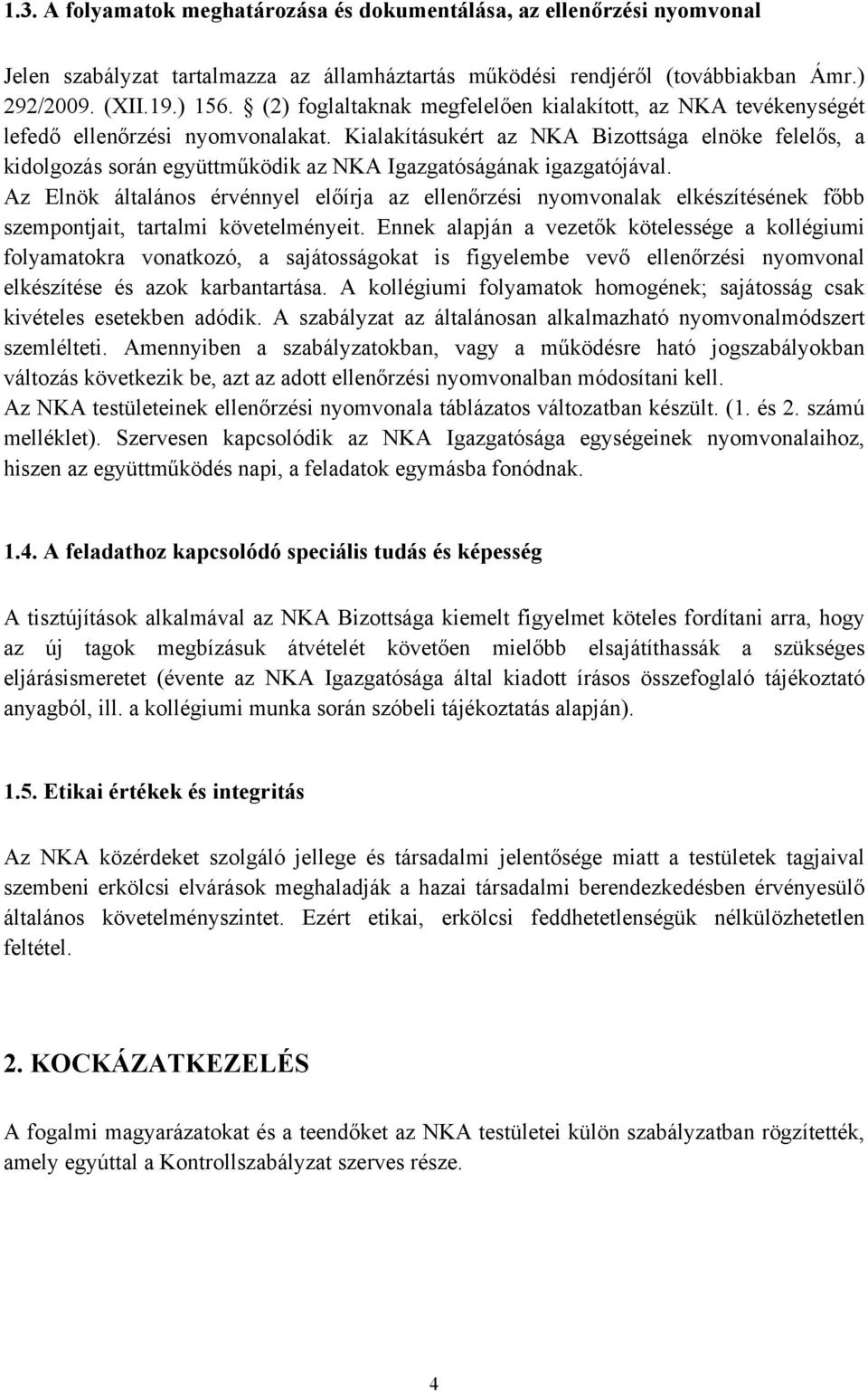 Kialakításukért az NKA Bizottsága elnöke felelős, a kidolgozás során együttműködik az NKA Igazgatóságának igazgatójával.