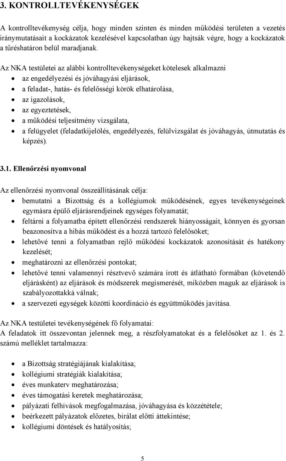 Az NKA testületei az alábbi kontrolltevékenységeket kötelesek alkalmazni az engedélyezési és jóváhagyási eljárások, a feladat-, hatás- és felelősségi körök elhatárolása, az igazolások, az