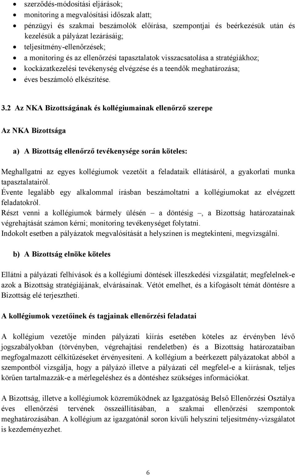 3.2 Az NKA Bizottságának és kollégiumainak ellenőrző szerepe Az NKA Bizottsága a) A Bizottság ellenőrző tevékenysége során köteles: Meghallgatni az egyes kollégiumok vezetőit a feladataik