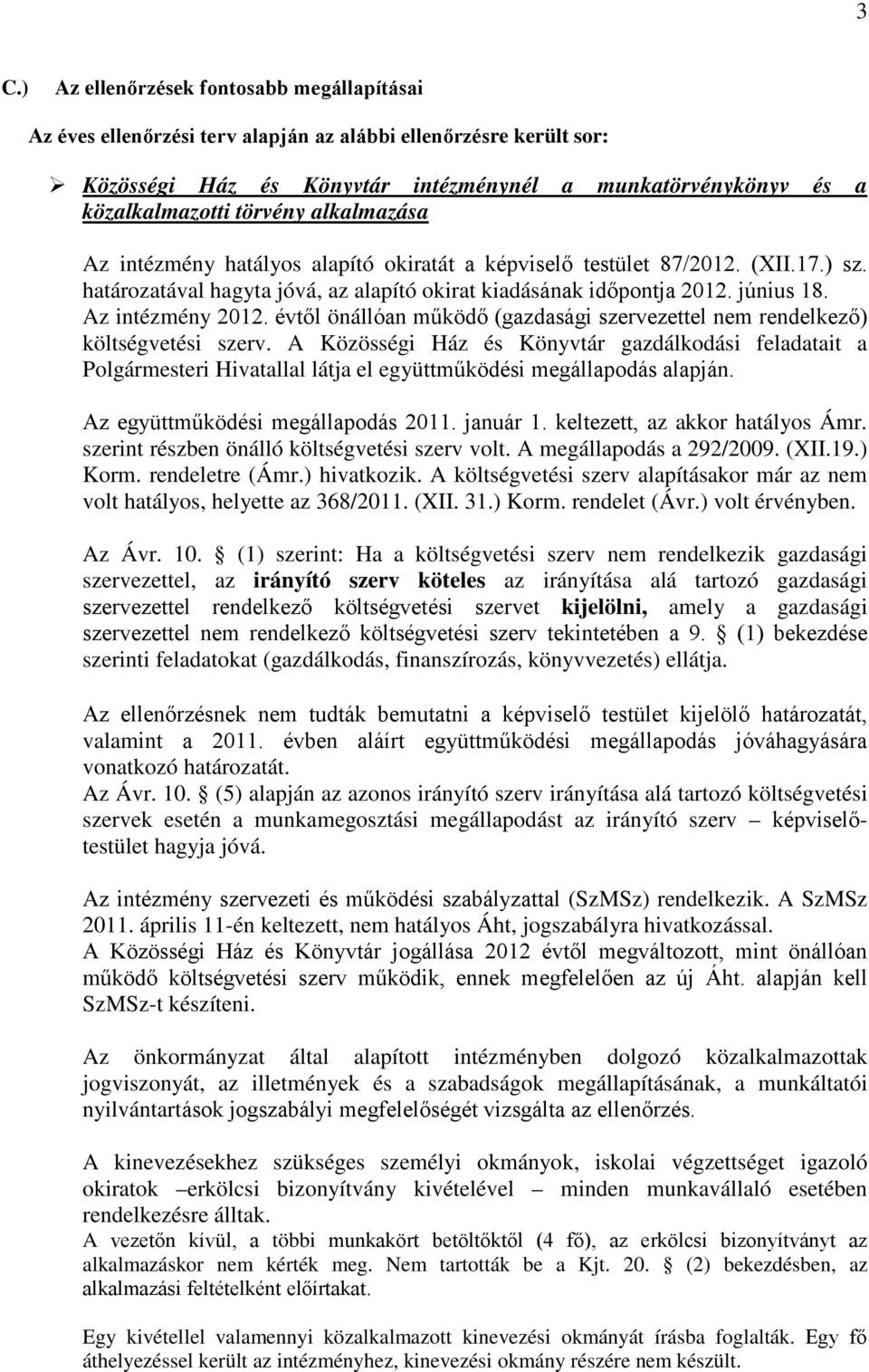 Az intézmény 2012. évtől önállóan működő (gazdasági szervezettel nem rendelkező) költségvetési szerv.