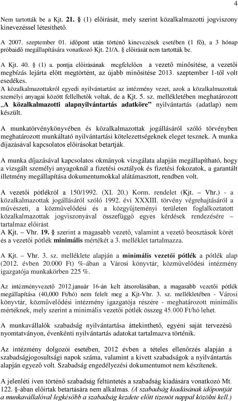 pontja előírásának megfelelően a vezető minősítése, a vezetői megbízás lejárta előtt megtörtént, az újabb minősítése 2013. szeptember 1-től volt esedékes.