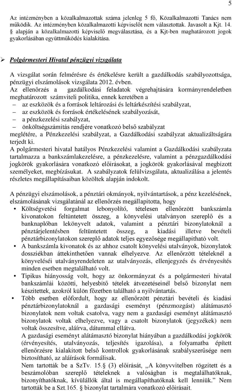 5 Polgármesteri Hivatal pénzügyi vizsgálata A vizsgálat során felmérésre és értékelésre került a gazdálkodás szabályozottsága, pénzügyi elszámolások vizsgálata 2012. évben.