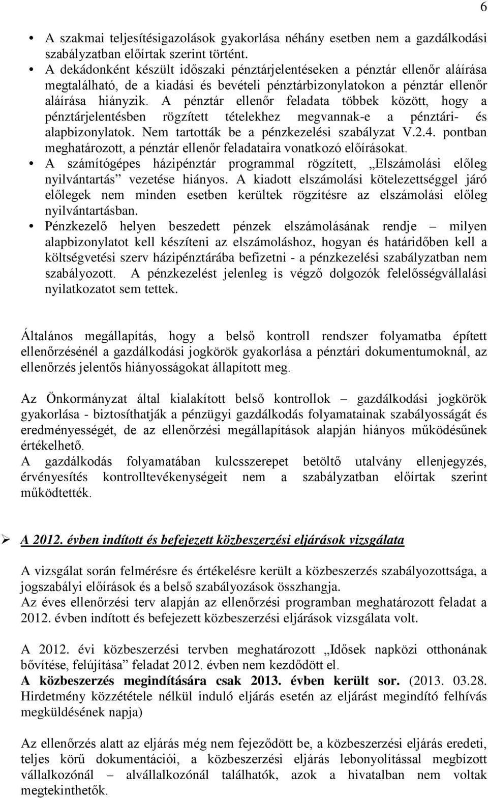 A pénztár ellenőr feladata többek között, hogy a pénztárjelentésben rögzített tételekhez megvannak-e a pénztári- és alapbizonylatok. Nem tartották be a pénzkezelési szabályzat V.2.4.