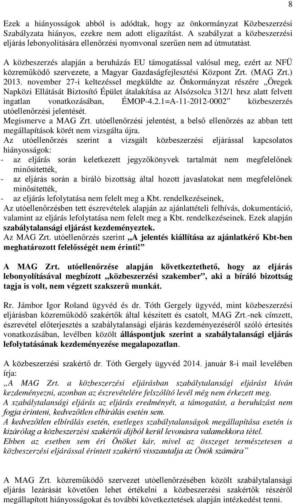 A közbeszerzés alapján a beruházás EU támogatással valósul meg, ezért az NFÜ közreműködő szervezete, a Magyar Gazdaságfejlesztési Központ Zrt. (MAG Zrt.) 2013.