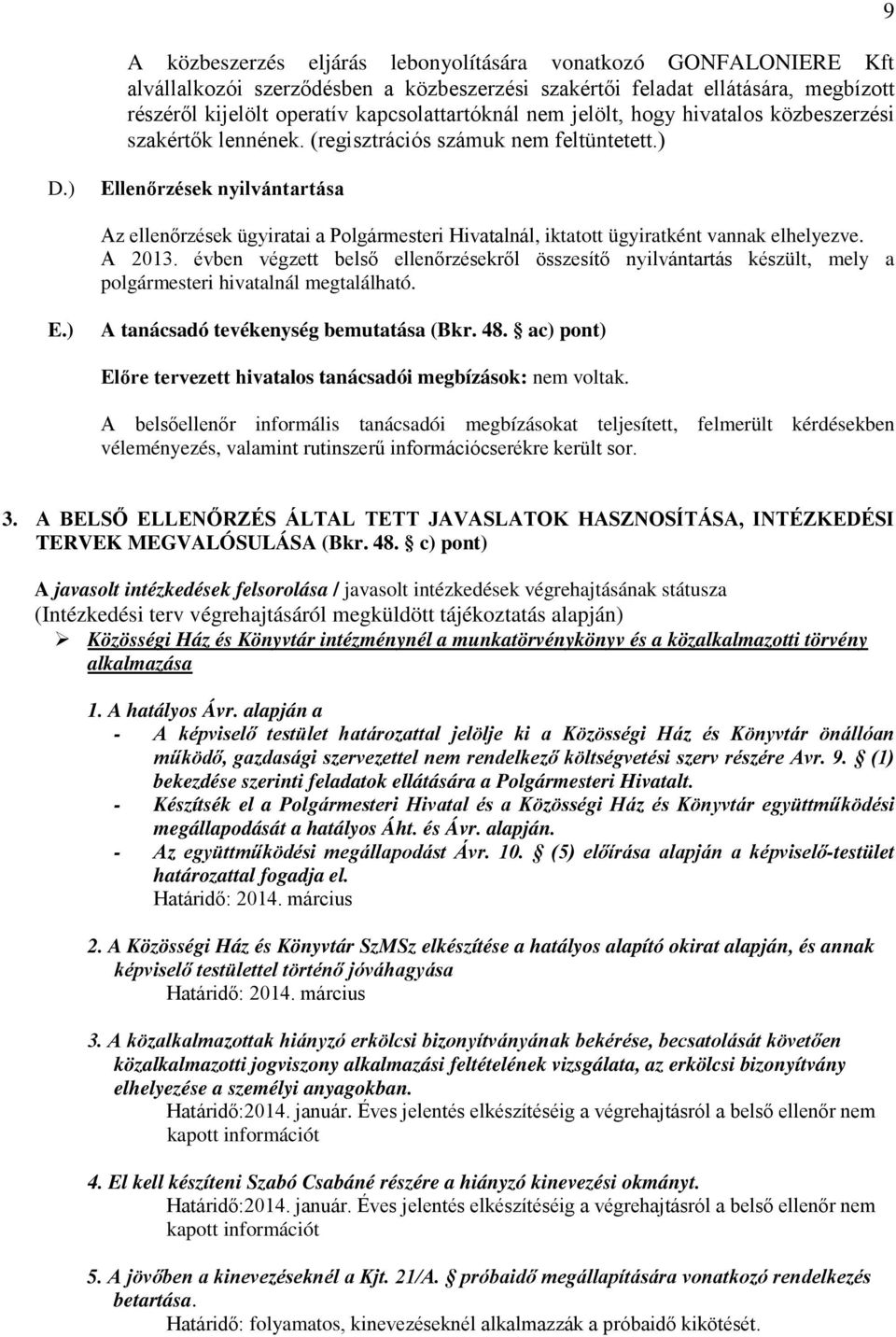 ) Ellenőrzések nyilvántartása Az ellenőrzések ügyiratai a Polgármesteri Hivatalnál, iktatott ügyiratként vannak elhelyezve. A 2013.