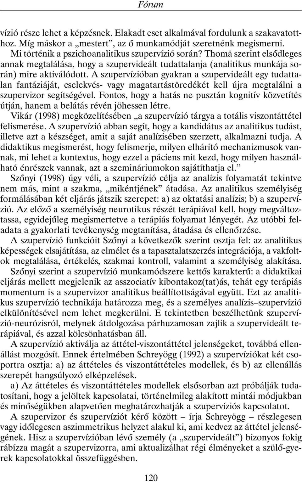 A szupervízióban gyakran a szupervideált egy tudattalan fantáziáját, cselekvés- vagy magatartástöredékét kell újra megtalálni a szupervizor segítségével.