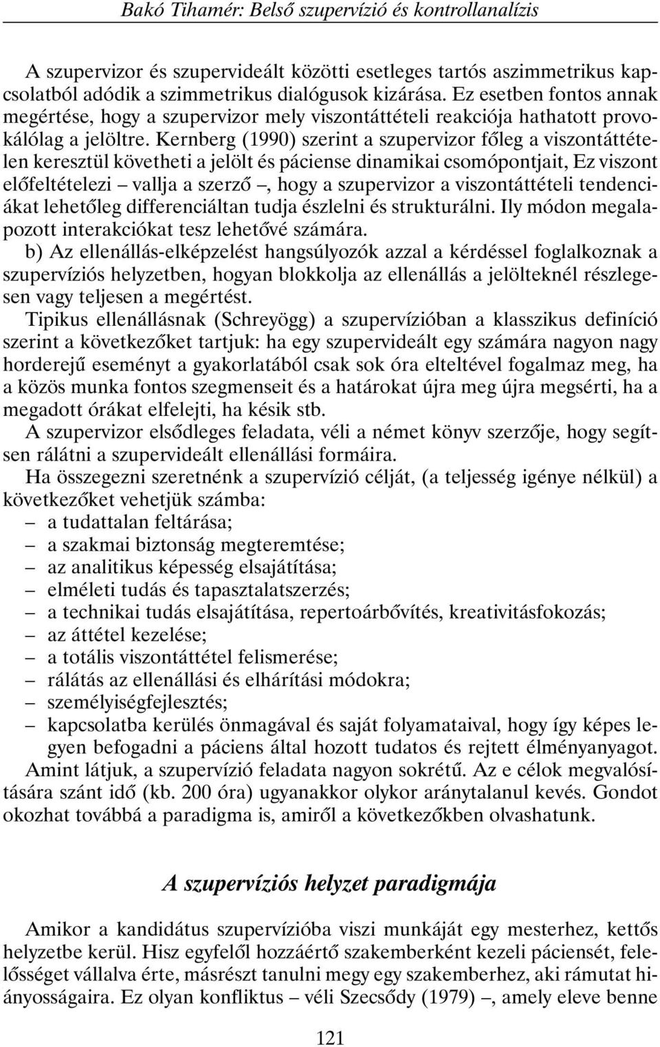 Kernberg (1990) szerint a szupervizor fõleg a viszontáttételen keresztül követheti a jelölt és páciense dinamikai csomópontjait, Ez viszont elõfeltételezi vallja a szerzõ, hogy a szupervizor a