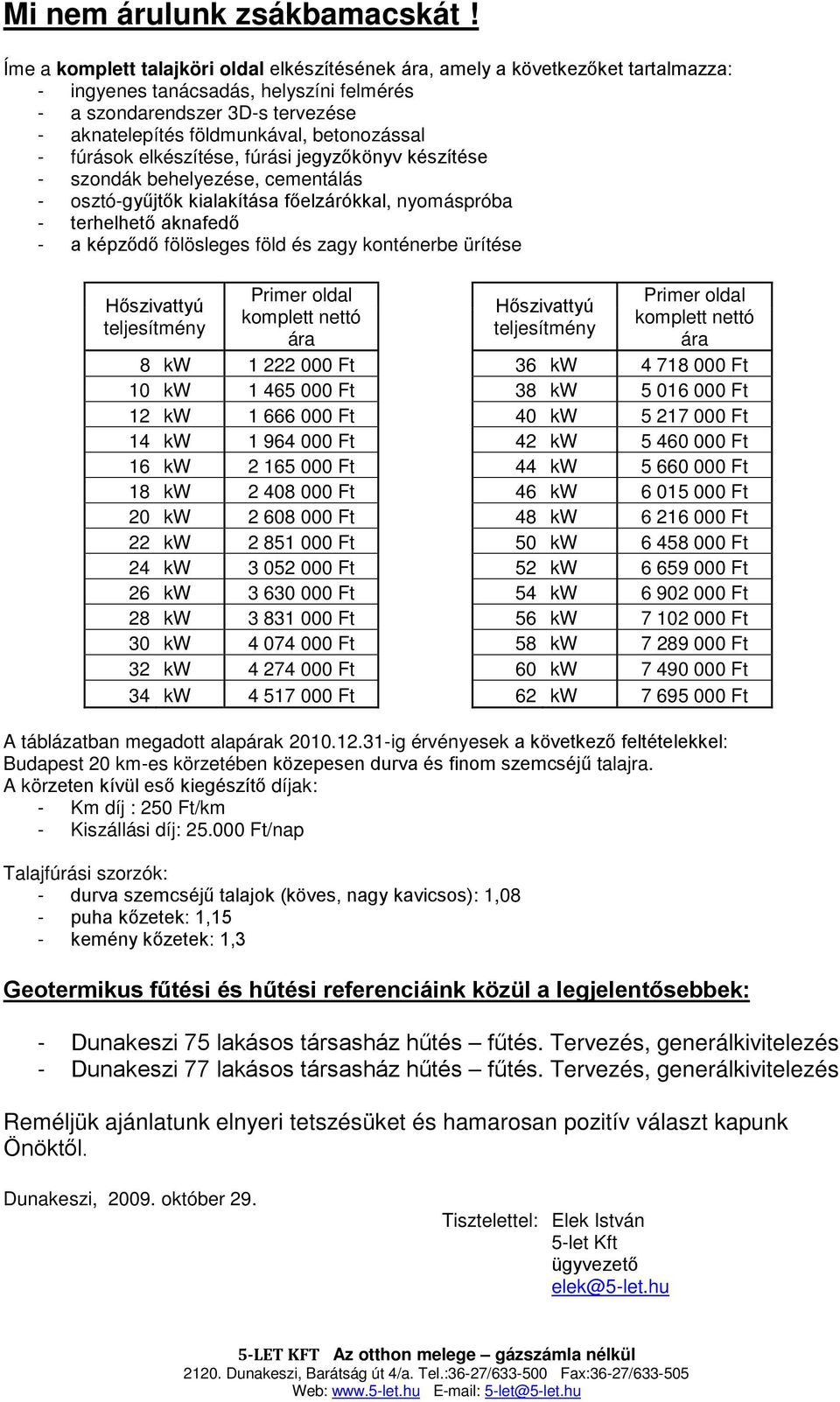 betonozással - fúrások elkészítése, fúrási jegyzőkönyv készítése - szondák behelyezése, cementálás - osztó-gyűjtők kialakítása főelzárókkal, nyomáspróba - terhelhető aknafedő - a képződő fölösleges