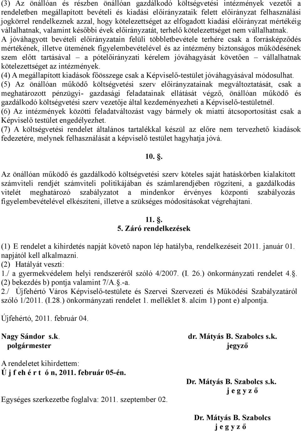 A jóváhagyott bevételi elıirányzatain felüli többletbevétele terhére csak a forrásképzıdés mértékének, illetve ütemének figyelembevételével és az intézmény biztonságos mőködésének szem elıtt