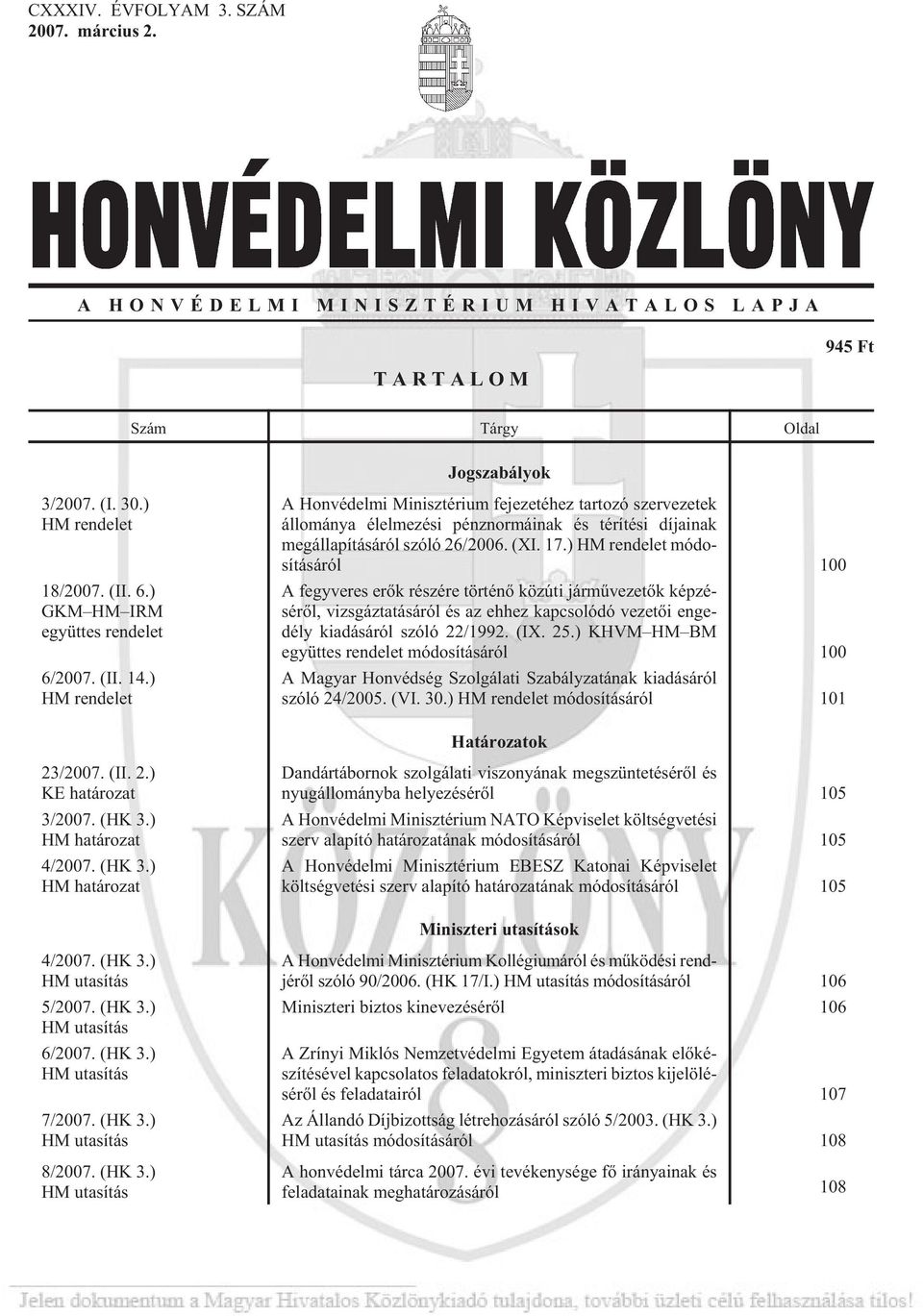 ) HM ren de let A Hon vé del mi Mi nisz té rium fe je ze té hez tar to zó szer ve ze tek ál lo má nya élel me zé si pénz nor má i nak és té rí té si dí ja i nak meg ál la pí tá sá ról szóló 26/2006.