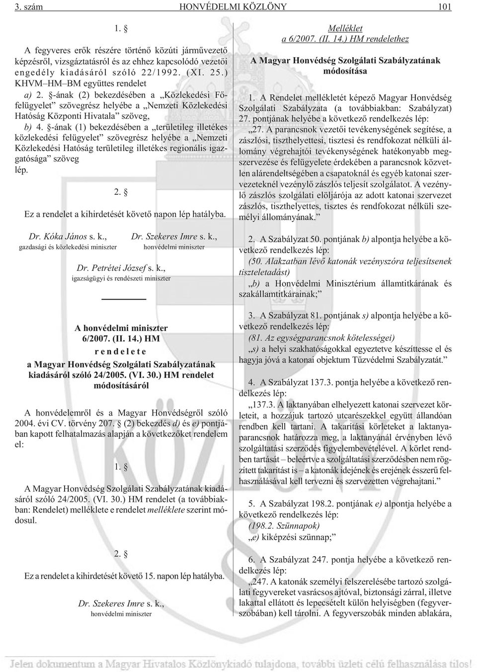 ) KHVM HM BM együt tes ren de let a) 2. -ának (2) be kez dé sé ben a Köz le ke dé si Fõ - felügyelet szö veg rész he lyé be a Nem ze ti Köz le ke dé si Ha tó ság Köz pon ti Hi va ta la szö veg, b) 4.