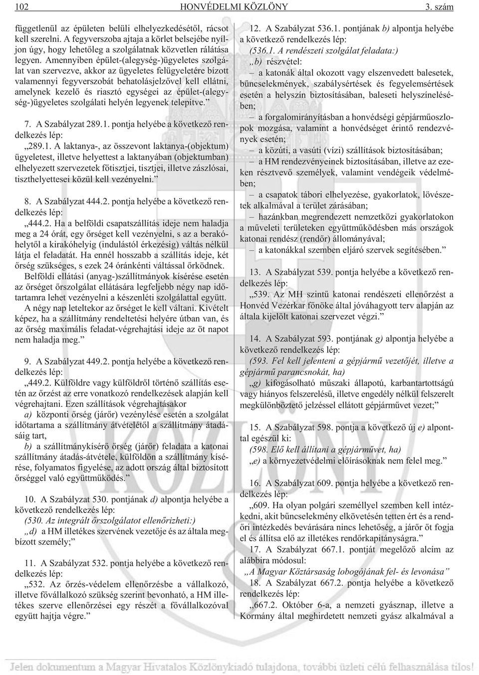 Amennyi ben épü let-(al egy ség-)ügye le tes szol gá - lat van szer vez ve, ak kor az ügye le tes fel ügye le té re bí zott va la mennyi fegy ver szo bát be ha to lás jel zõ vel kell el lát ni, amely