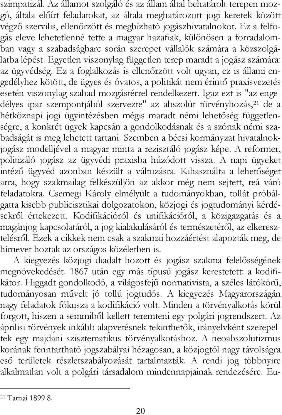 Ez a felfogás eleve lehetetlenné tette a magyar hazafiak, különösen a forradalomban vagy a szabadságharc során szerepet vállalók számára a közszolgálatba lépést.