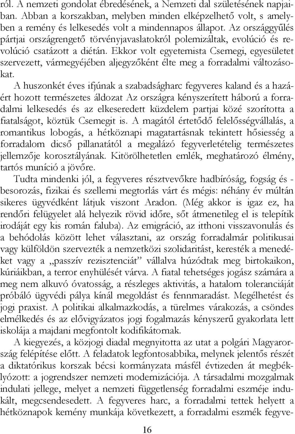 Ekkor volt egyetemista Csemegi, egyesületet szervezett, vármegyéjében aljegyzőként élte meg a forradalmi változásokat.