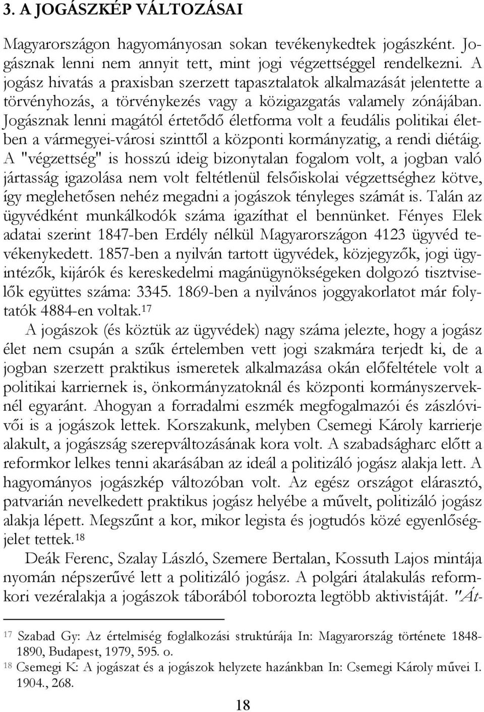 Jogásznak lenni magától értetődő életforma volt a feudális politikai életben a vármegyei-városi szinttől a központi kormányzatig, a rendi diétáig.