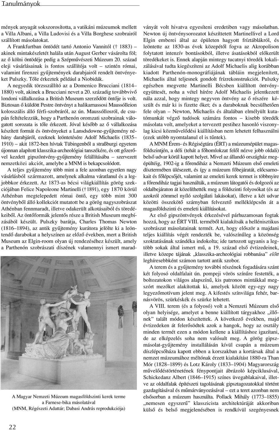 A Frankfurtban öntödét tartó Antonio Vannitól ( 1883) akinek mintakészletét halála után August Gerber vásárolta föl; az ô kölni öntödéje pedig a Szépmûvészeti Múzeum 20.