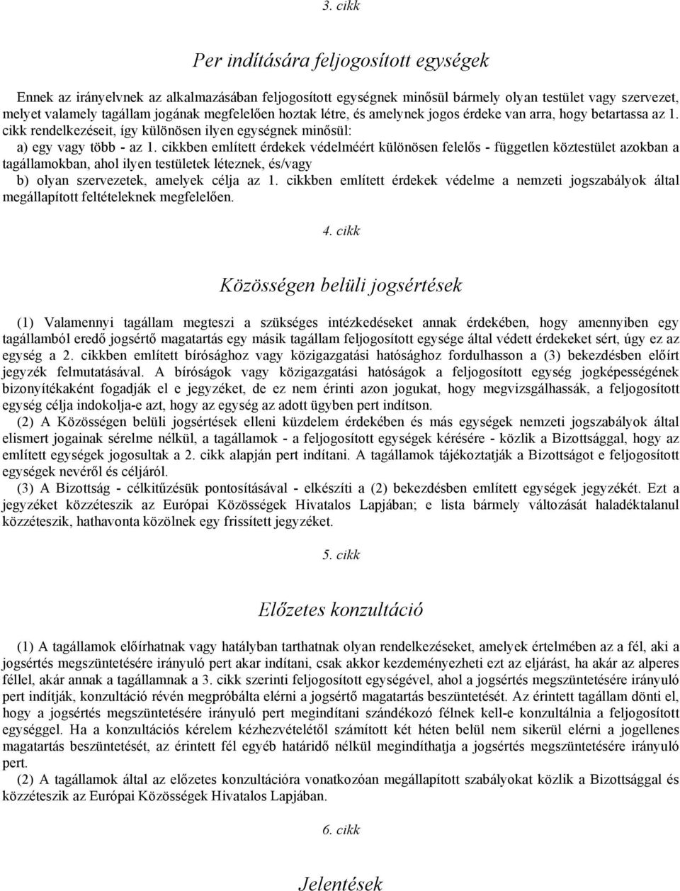 cikkben említett érdekek védelméért különösen felelős - független köztestület azokban a tagállamokban, ahol ilyen testületek léteznek, és/vagy b) olyan szervezetek, amelyek célja az 1.