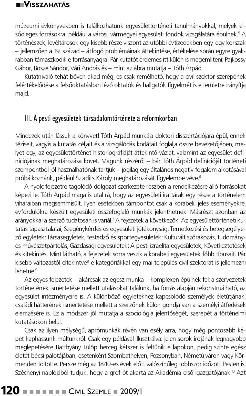 század átfogó problémáinak áttekintése, értékelése során egyre gyakrabban támaszkodik e forrásanyagra.