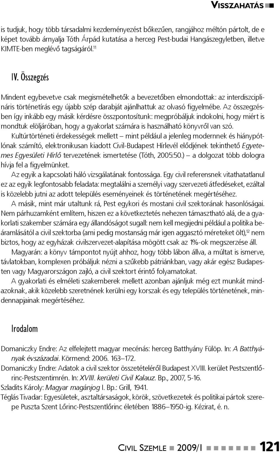 Az összegzésben így inkább egy másik kérdésre összpontosítunk: megpróbáljuk indokolni, hogy miért is mondtuk elöljáróban, hogy a gyakorlat számára is használható könyvről van szó.